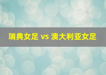 瑞典女足 vs 澳大利亚女足